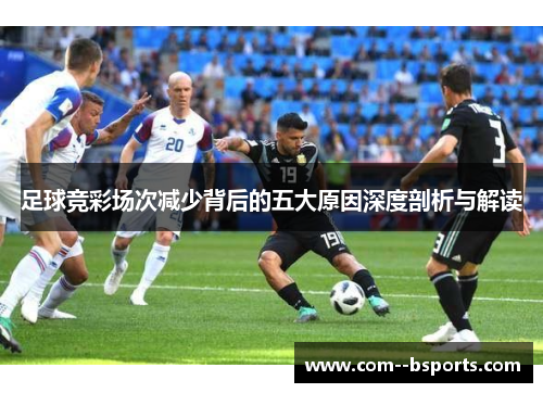 足球竞彩场次减少背后的五大原因深度剖析与解读