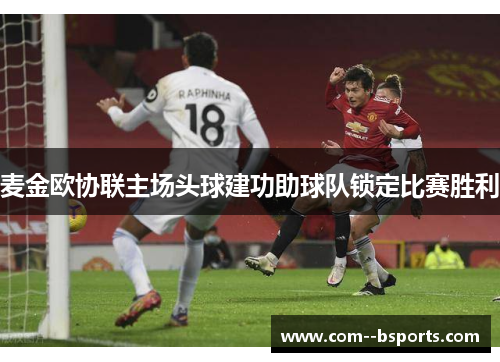 麦金欧协联主场头球建功助球队锁定比赛胜利