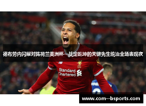 德布劳内闪耀对阵荷兰美洲杯一战定乾坤的关键先生统治全场表现夜 德布劳内闪耀对阵荷兰美洲杯一战定乾坤的关键先生统治全场表现夜
